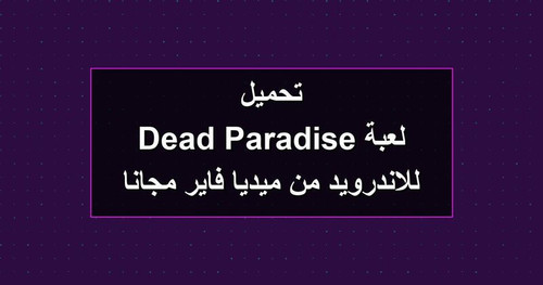 تحميل لعبة Dead Paradise للاندرويد من ميديا فاير مجانا.jpg