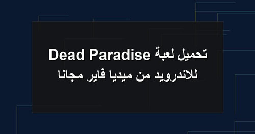 تحميل لعبة Dead Paradise للاندرويد من ميديا فاير مجانا.jpg