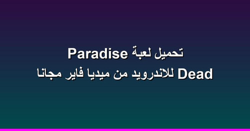 تحميل لعبة Dead Paradise للاندرويد من ميديا فاير مجانا.jpg
