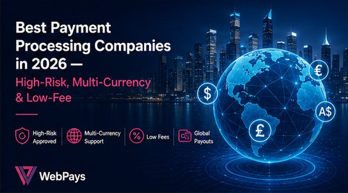 Best Payment Processing Companies in 2026 — High-Risk, Multi-Currency & Low-Fee | WebPays.jpg