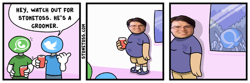 'HEY, WATCH OUT FOR STONETOSS. HE'S A GROOMER.'