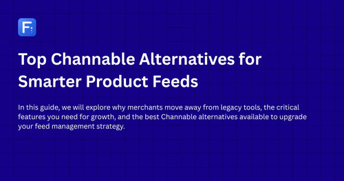 Top Channable Alternatives for Smarter Product Feeds.jpg