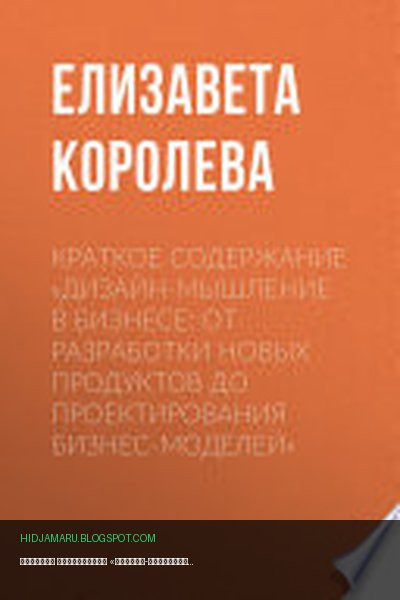 Обложка книги «Краткое содержание «Дизайн-мышление в бизнесе: от разработки новых продуктов до проектирования бизнес-моделей»» - Елизавета Королева