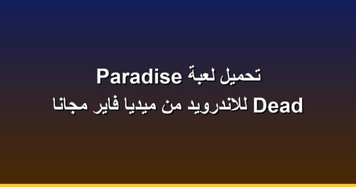 تحميل لعبة Dead Paradise للاندرويد من ميديا فاير مجانا.jpg