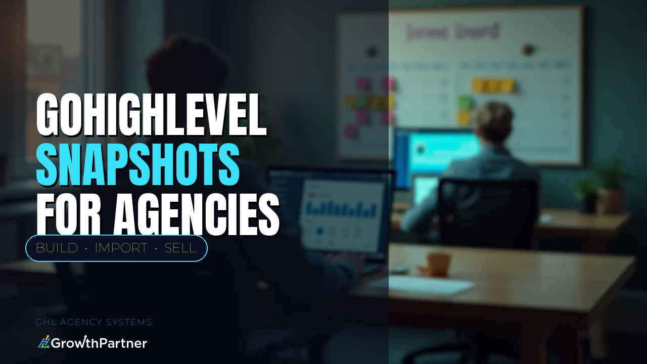 GoHighLevel Snapshots for Agencies: How to Build, Import and Sell Them (2026)