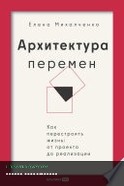Обложка книги «Архитектура перемен. Как перестроить жизнь: от проекта до реализации» - Елена Михалченко