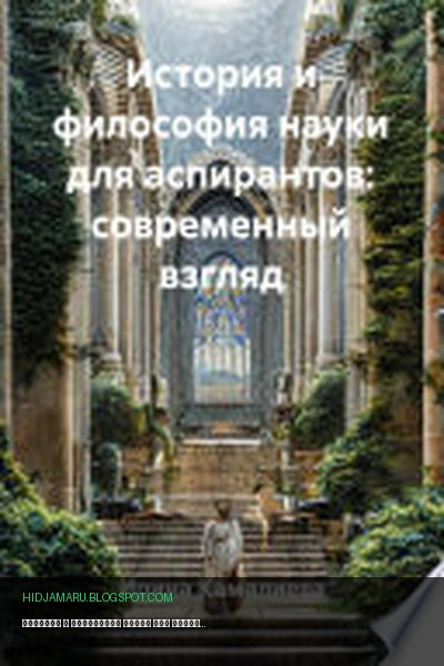 Обложка книги «История и философия науки для аспирантов: современный взгляд» - Ирина Камалиева