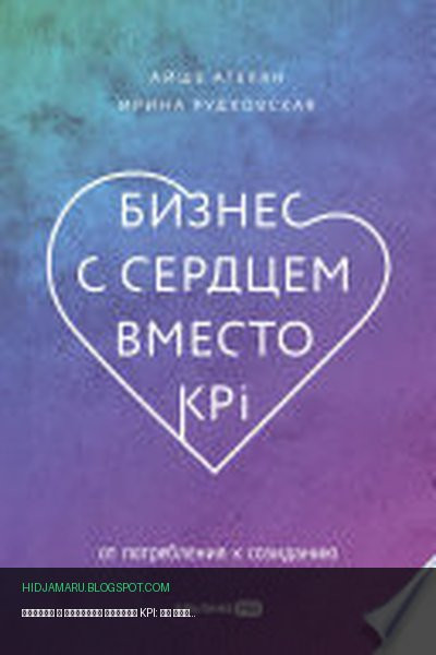 Обложка книги «Бизнес с сердцем вместо KPI: От потребления к созиданию» - Айше Агекян, Ирина Рудковская
