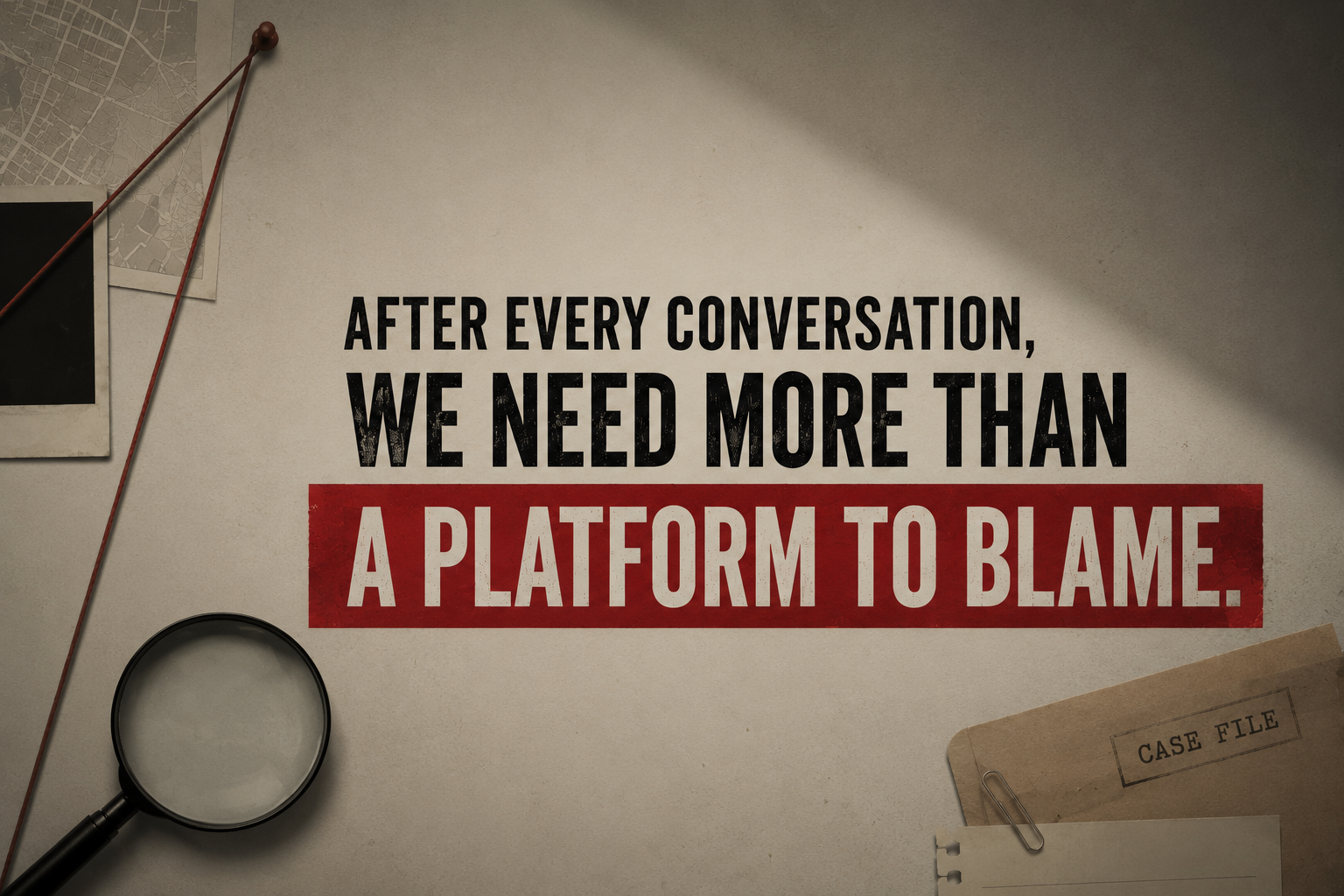 After Every Conversation, We Need More Than a Platform to Blame