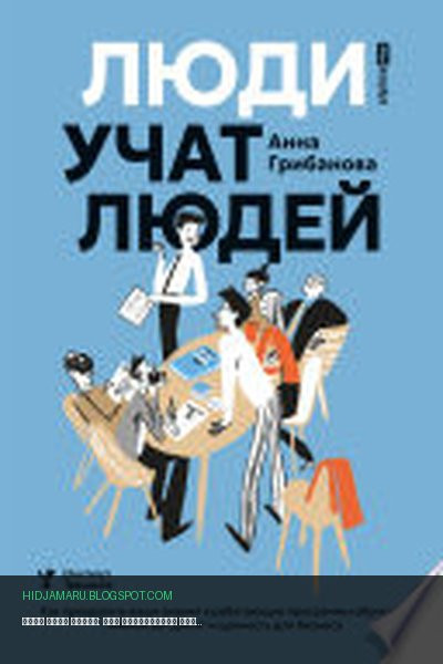 Обложка книги «Люди учат людей: Как превратить ваши знания в работающие программы обучения, личный авторитет и ценность для бизнеса» - Анна Грибанова
