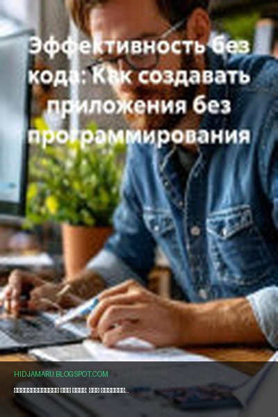 Обложка книги «Эффективность без кода: Как создавать приложения без программирования» - Разработчик
