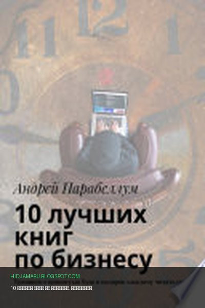Обложка книги «10 лучших книг по бизнесу. Тренинги стоимостью $500 в подарок каждому читателю» - Андрей Парабеллум