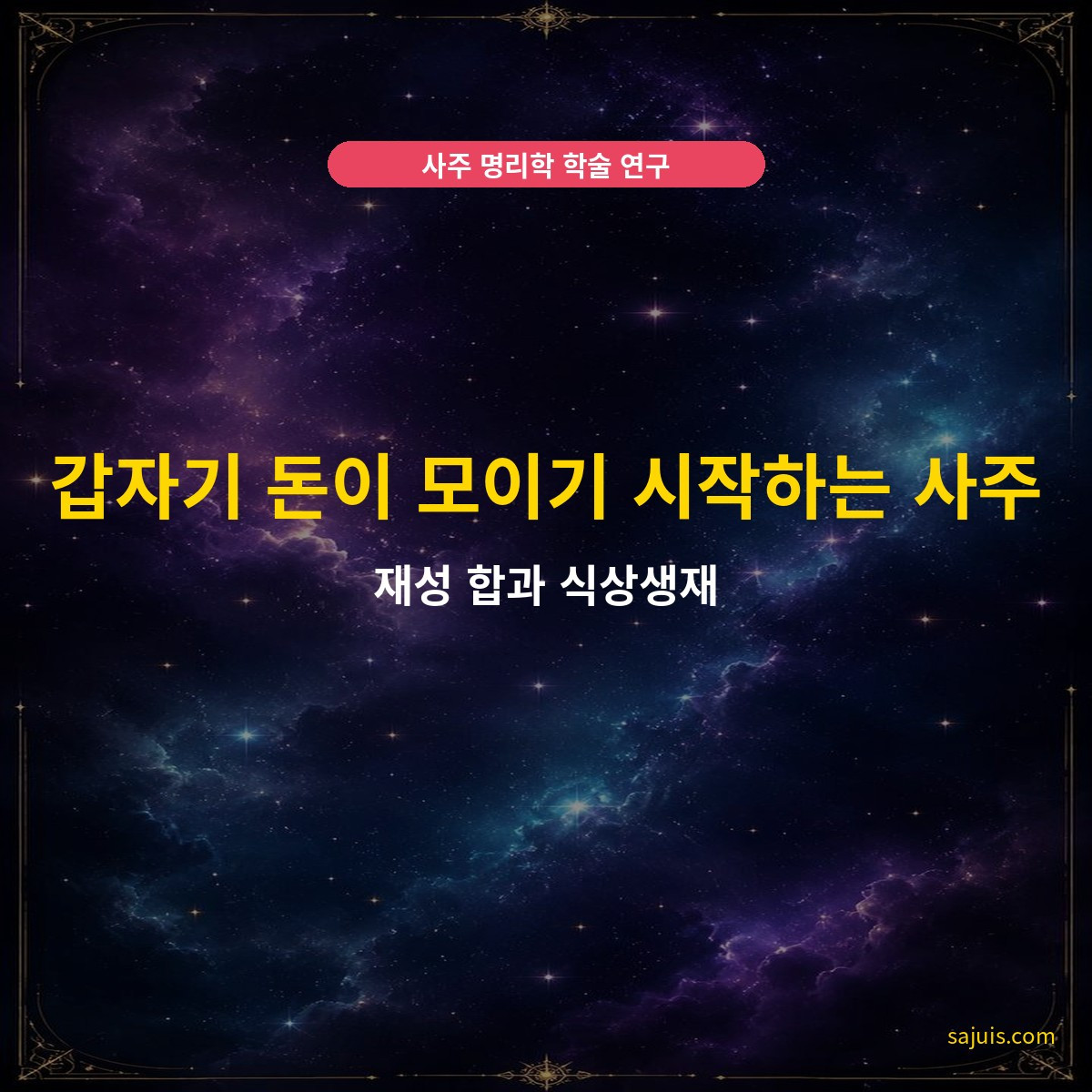 갑자기 돈이 모이기 시작하는 사주 — 재성 합과 식상생재