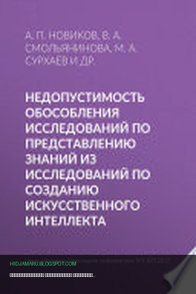 Обложка книги «Недопустимость обособления исследований по представлению знаний из исследований по созданию искусственного интеллекта» - В. Смольянинова, Александр Новиков, Анна Никишина, М. Сурхаев