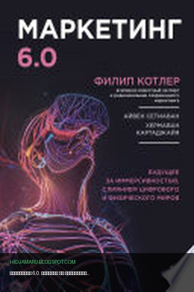 Обложка книги «Маркетинг 6.0. Будущее за иммерсивностью, слиянием цифрового и физического миров» - Филип Котлер, Хермаван Картаджайя, Айвен Сетиаван