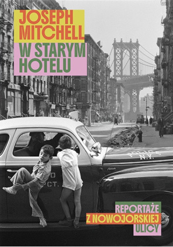 Joseph Mitchell - W starym hotelu. Reportaże z nowojorskiej ulicy