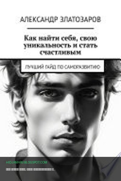 Обложка книги «Как найти себя, свою уникальность и стать счастливым. Лучший гайд по саморазвитию» - Александр Златозаров