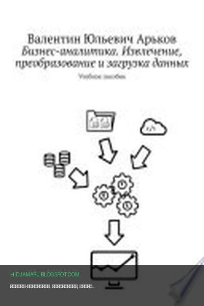 Обложка книги «Бизнес-аналитика. Извлечение, преобразование и загрузка данных. Учебное пособие» - Валентин Арьков