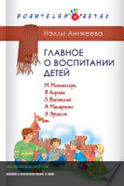 Обложка книги «Главное о воспитании детей. М. Монтессори, Я. Корчак, Л. Выготский, А. Макаренко, Э. Эриксон» - Н. Аникеева