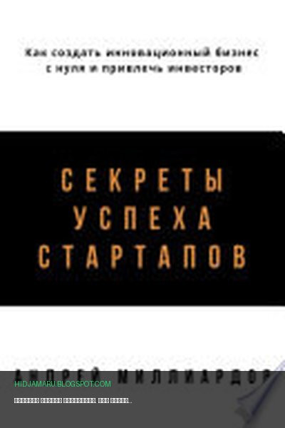 Обложка книги «Секреты успеха стартапов. Как создать инновационный бизнес с нуля и привлечь инвесторов» - Андрей Миллиардов