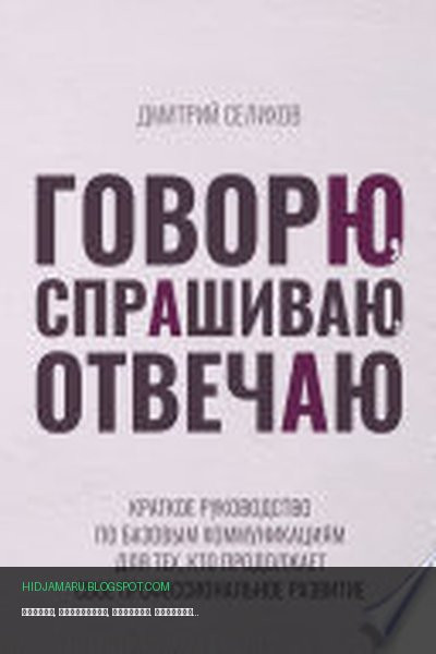 Обложка книги «Говорю, спрашиваю, отвечаю. Краткое руководство по базовым коммуникациям для тех, кто продолжает свое профессиональное развитие» - Дмитрий Селихов