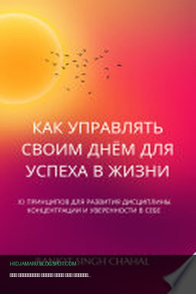 Обложка книги «КАК УПРАВЛЯТЬ СВОИМ ДНЁМ ДЛЯ УСПЕХА В ЖИЗНИ: 10 ПРИНЦИПОВ ДЛЯ РАЗВИТИЯ ДИСЦИПЛИНЫ, КОНЦЕНТРАЦИИ И УВЕРЕННОСТИ В СЕБЕ» - Ranjot Singh Chahal