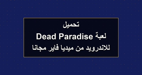 تحميل لعبة Dead Paradise للاندرويد من ميديا فاير مجانا.jpg