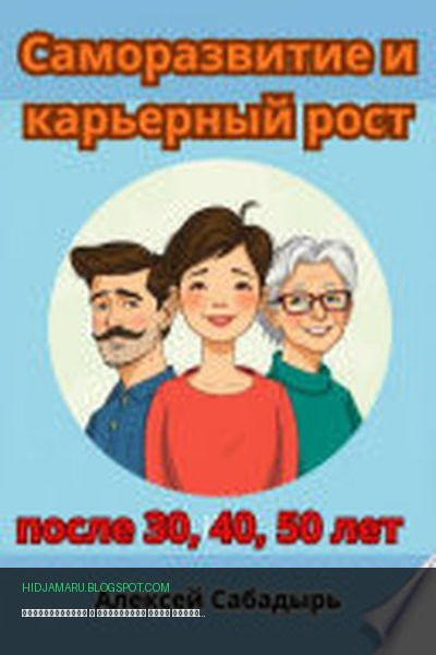 Обложка книги «Саморазвитие и карьерный рост после 30, 40, 50 лет» - Алексей Сабадырь