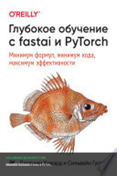 Обложка книги «Глубокое обучение с fastai и PyTorch: минимум формул, минимум кода, максимум эффективности» - Джереми Ховард, Сильвейн Гуггер