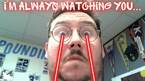 I’m always watching you....2