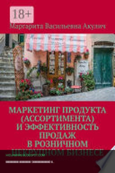 Обложка книги «Маркетинг продукта (ассортимента) и эффективность продаж в розничном некрупном бизнесе» - Маргарита Акулич