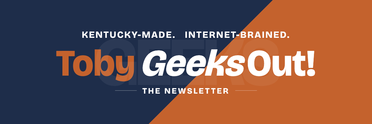 Toby Geeks Out! — Kentucky-made. Internet-brained.