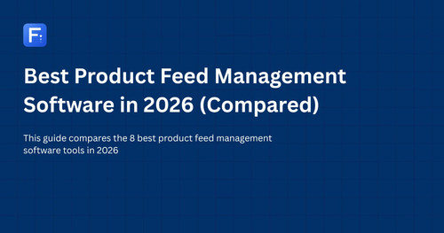 Best Product Feed Management Software in 2026 (Compared).jpg
