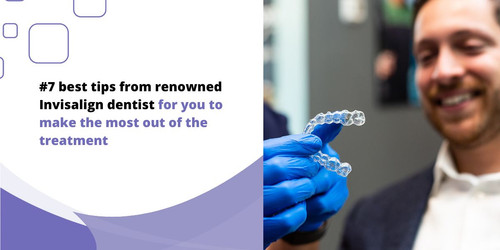 #7 best tips from renowned Invisalign dentist for you to make the most out of the treatment.jpg