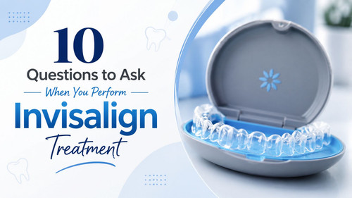 10 Questions to Ask When You Perform Invisalign Treatment.jpg