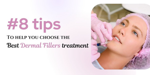 #8 tips to help you choose the best dermal fillers treatment.jpg