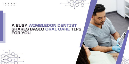 A busy Wimbledon dentist shares basic oral care tips for you.jpg