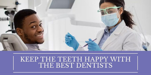 Keep the teeth happy with the best dentists.jpg