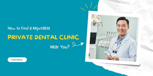 How to Find a Reputable Private Dental Clinic Near You.jpg