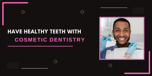 Have healthy teeth with cosmetic dentistry.jpg