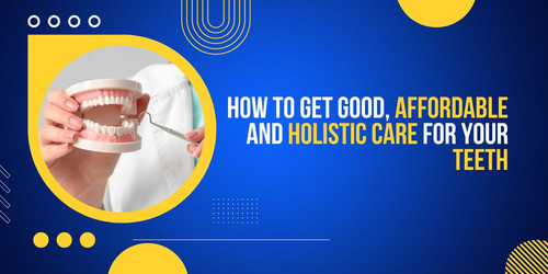 How to get good, affordable and holistic care for your teeth.jpg