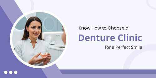 Know How to Choose a Denture Clinic for a Perfect Smile.jpg