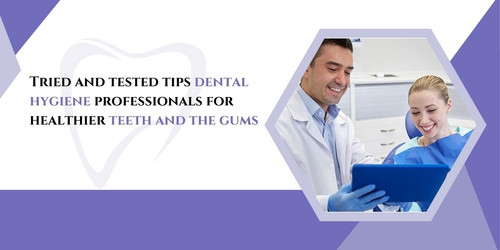 Tried and tested tips dental hygiene professionals for healthier teeth and the gums.jpg