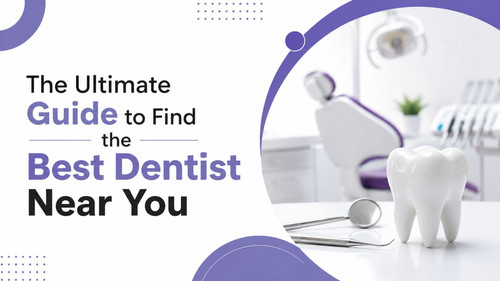 The Ultimate Guide to Find the Best Dentist Near You.jpg
