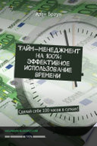 Обложка книги «Тайм-менеджмент на 100%: эффективное использование времени. Сделай себе 100 часов в сутках!» - Алан Браун