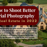 How to Shoot Better Aerial Photography for Real Estate in 2022