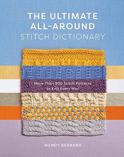 The Ultimate All-Around Stitch Dictionary: More Than 300 Stitch Patterns to Knit Every Way
