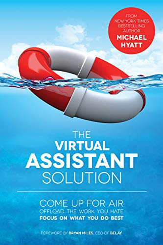 The Virtual Assistant Solution: Come up for Air, Offload the Work You Hate, and Focus on What You Do Best
