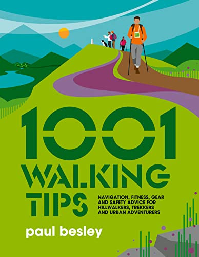 1001 Walking Tips: Navigation, fitness, gear and safety advice for hillwalkers, trekkers and urban adventurers
