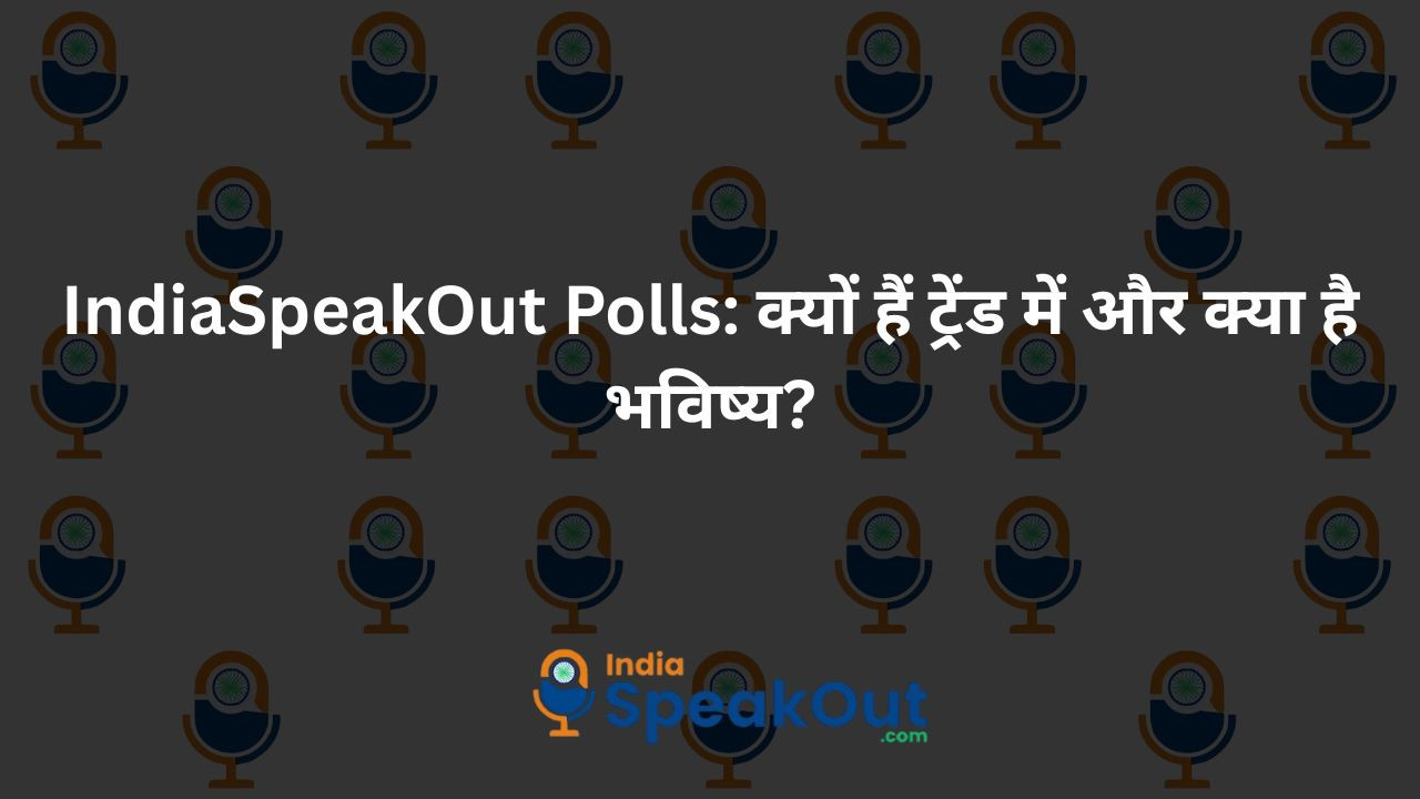 IndiaSpeakOut Polls: क्यों हैं ट्रेंड में और क्या है भविष्य?